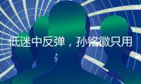 低迷中反弹，孙铭徽只用了一场比赛
！