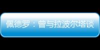 佩德罗：曾与拉波尔塔谈过举办告别赛 巴萨应继续重视青训体系