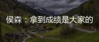 侯森
：拿到成绩是大家的功劳；球队的目标永远不会变