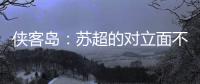 侠客岛：苏超的对立面不是国足�
，两者应该彼此支撑成全