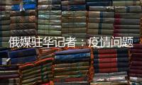 俄媒驻华记者：疫情问题的政治化必须停止
