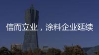 信而立业�，涂料企业延续诚信之风