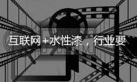 互联网+水性漆，行业要把握好风向顺势而行