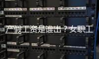 产假工资是谁出�？女职工生育能领多少生育津贴
	？