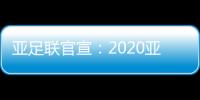 亚足联官宣：2020亚冠决赛落户卡塔尔多哈