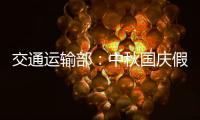 交通运输部	：中秋国庆假期小型客车免收通行费