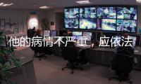 他的病情不严重�，应依法收监
