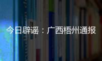今日辟谣：广西梧州通报“西江梧州段被投放铅酸电池”相关调查情况