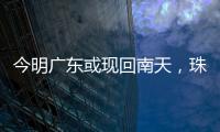 今明广东或现回南天，珠海将迎新一股冷空气