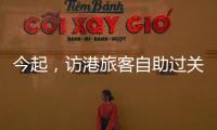 今起	，访港旅客自助过关有新变化