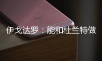 伊戈达罗：能和杜兰特做队友很荣幸 从他那学到很多祝他一切都好