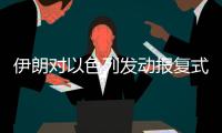 伊朗对以色列发动报复式袭击，地区冲突急剧升级