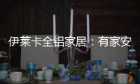 伊莱卡全铝家居
：有家安放梦想，青春用力奔跑!