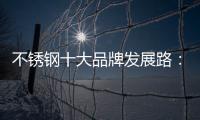 不锈钢十大品牌发展路：搭建软硬兼备的架构