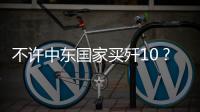 不许中东国家买歼10？国防部2句话回应	，美以最担心的事或发生