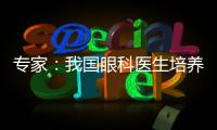 专家
：我国眼科医生培养亟待加强手术技能培训