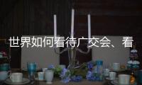 世界如何看待广交会、看待中国？不同的语言中有相同的答案