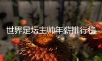 世界足坛主帅年薪排行榜：中超2位主帅入选
