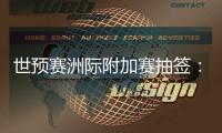 世预赛洲际附加赛抽签
：亚洲将对阵南美