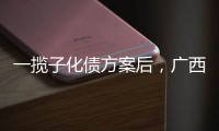 一揽子化债方案后，广西首现城投非标债务打折兑付