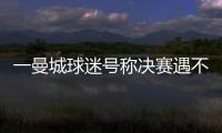 一曼城球迷号称决赛遇不被看好的切尔西太恐怖，伯利随后转发