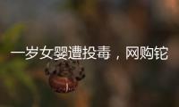 一岁女婴遭投毒�，网购铊案追踪