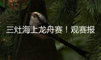 三灶海上龙舟赛！观赛报名预约！