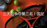 三天后争夺第三名�！国足后续赛程：7月15日下午15:00将战中国香港