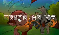三预警齐发
，台风“格美”将致10余省强降雨