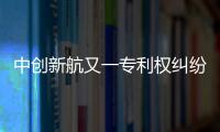 中创新航又一专利权纠纷败诉，被判赔偿宁德时代3580万元