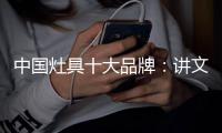 中国灶具十大品牌
：讲文明树新风
