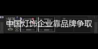 中国灯饰企业靠品牌争取未来