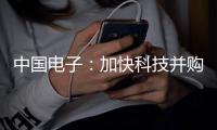 中国电子�
：加快科技并购重组