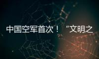 中国空军首次�！“文明之鹰