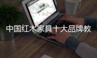 中国红木家具十大品牌教你判断红木家具的价值