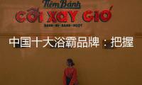 中国十大浴霸品牌：把握消费者心理 迎合三四线市场
