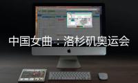 中国女曲：洛杉矶奥运会全力冲击奖牌