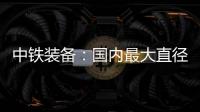 中铁装备：国内最大直径土压/TBM双模盾构机“龙岗3号”顺利始发