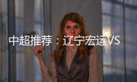 中超推荐�
：辽宁宏运VS杭州绿城