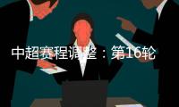 中超赛程调整

：第16轮两场赛事调整时间