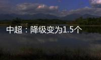中超
：降级变为1.5个 资格附加赛中立场地比赛