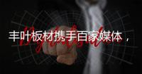 丰叶板材携手百家媒体，开启品牌营销升级新征程