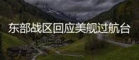 东部战区回应美舰过航台湾海峡	：全程跟监警戒 依法有效处置