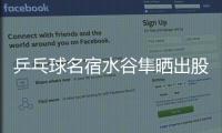 乒乓球名宿水谷隼晒出股票交易截图，感叹：账面亏损不见好
