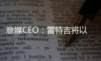 意媒CEO：雷特吉将以7000万欧元加盟胡拜尔库迪西亚