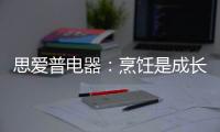 思爱普电器：烹饪是成长的必修课