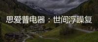 思爱普电器	
：世间浮躁复杂 而你淡然美好