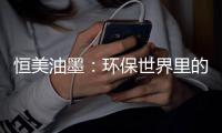 恒美油墨：环保世界里的流光溢彩