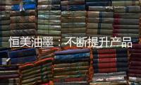 恒美油墨
：不断提升产品品质 提高市场影响力