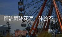 恒洁雨沐花洒：体验不一样的碰触感